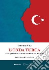 L'onda turca. Il risveglio di Ankara nel Mediterraneo allargato libro