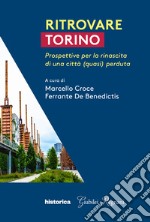 Ritrovare Torino. Prospettive per la rinascita di una città (quasi) perduta libro