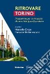 Ritrovare Torino. Prospettive per la rinascita di una città (quasi) perduta libro