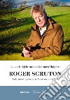 Roger Scruton. Vita, opere e pensiero di un conservatore libro
