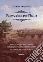 Passeggiate per l'Italia. Subiaco, attraverso l'Umbria e la Sabina, il ghetto e gli ebrei di Roma, macchiette romane, storia del Tevere, l'Impero, Roma e la Germania, una settimana di Pentecoste in Abruzzo