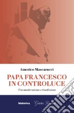 Papa Francesco in controluce. Tra modernismo e tradizione libro