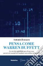 Pensa come Warren Buffett. La ricetta infallibile per il successo grazie ai consigli del migliore investitore al mondo libro