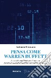 Pensa come Warren Buffett. La ricetta infallibile per il successo grazie ai consigli del migliore investitore al mondo libro