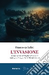 L'invasione. Il lato oscuro del traffico di uomini sulla sponda opposta del Mediterraneo libro