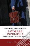 Lavorare in politica. Consigli pratici sulle professioni in Parlamento libro