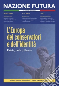 Nazione futura. Rivista di approfondimento politico, economico e culturale. Vol. 23: L' Europa dei conservatori e dell'identità. Patria, radici, libertà libro
