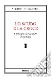 Lo scudo e la croce. L'impegno dei cattolici in politica libro di De Gasperi Alcide