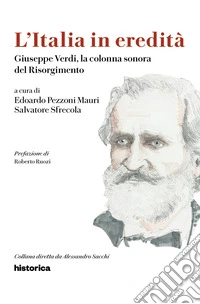 L'Italia in eredità. Giuseppe Verdi, la colonna sonora del Risorgimento libro