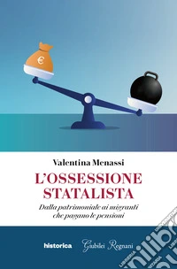L'ossessione statalista. Dalla patrimoniale ai migranti che pagano le pensioni libro