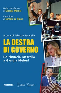 La destra di governo. Da Pinuccio Tatarella a Giorgia Meloni libro