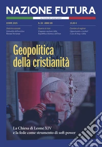 Nazione futura. Rivista di approfondimento politico, economico e culturale. Vol. 28: Geopolitica della cristianità. La Chiesa di Leone XIV e la fede come strumento di soft power libro