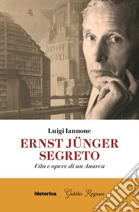 Ernst Jünger segreto. Vita e opere di un anarca libro