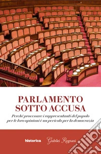 Parlamento sotto accusa. Perché processare i rappresentanti del popolo per le loro opinioni è un pericolo per la democrazia libro