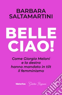 Belle ciao! Come Giorgia Meloni e la destra hanno mandato in tilt il femminismo libro