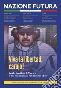 Nazione futura. Rivista di approfondimento politico, economico e culturale (2026). Vol. 30: Viva la libertad, Carajo. Perché la cattura di Maduro è una buona notizia per il mondo libero libro