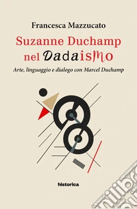 Suzanne Duchamp nel dadaismo. Arte, linguaggio e dialogo con Marcel Duchamp libro