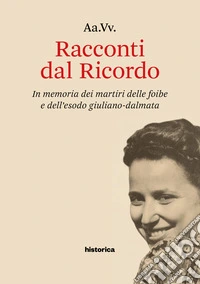 Racconti dal Ricordo. In memoria dei martiri delle foibe e dell'esodo giuliano-dalmata libro
