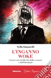 L'inganno woke. Conservare la libertà dalla censura e dall'ideologia libro