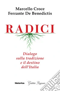 Radici. Dialogo sulla tradizione e il destino dell'Italia libro