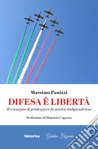 Difesa è libertà. Il coraggio di proteggere la nostra indipendenza libro