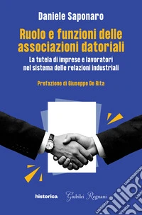 Ruolo e funzionari delle associazioni datoriali. La tutela di imprese e lavoratori nel sistema delle relazioni industriali libro
