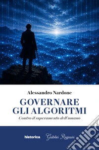 Governare gli algoritmi. Contro il superamento dell'umano libro