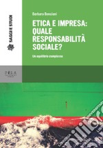 Etica e impresa: quale responsabilità sociale? Un equilibrio complesso libro