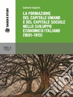 La formazione del capitale umano e del capitale sociale nello sviluppo economico italiano (1861-1913) libro