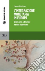 L'integrazione monetaria in Europa. Origini, crisi, istituzioni e teorie economiche