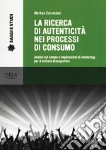 La ricerca di autenticità nei processi di consumo. Analisi sul campo e implicazioni di marketing per il settore discografico libro