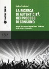 La ricerca di autenticità nei processi di consumo. Analisi sul campo e implicazioni di marketing per il settore discografico libro di Corciolani Matteo