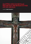 Quattro croci in metallo dell'antica arcidiocesi di Pisa (XII-XVI secolo) libro di Collareta M. (cur.)