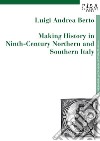Making history in Ninth-century northern and southern Italy libro di Berto Luigi Andrea