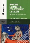 Narrare la malattia per costruire la salute. Una prospettiva multidisciplinare libro