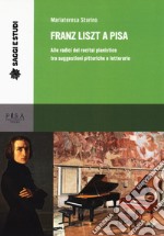 Franz Liszt a Pisa. Alle radici del recital pianistico tra suggestioni pittoriche e letterarie