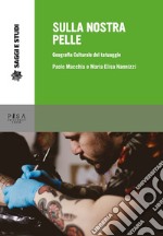 Sulla nostra pelle. Geografia culturale del tatuaggio libro