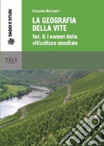 La geografia della vite. Vol. 2: I numeri della viticoltura mondiale. La viticoltura in Europa libro