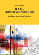 Il C.T.U.. Questo sconosciuto. Una figura al centro del processo libro