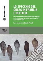 Lo specchio del gulag in Francia e in Italia. La ricezione delle repressioni politiche sovietiche tra testimonianze, narrazioni, rappresentazioni culturali (1917-1987) libro