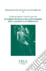 Il verdetto finale nel contenzioso fra la dama e la cortigiana. Ediz. italiana e araba libro