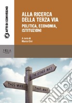 Alla ricerca della terza via. Politica, economia, istituzioni libro