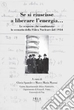 Se si riuscisse a liberare l'energia. Le scoperte che cambiarono lo scenario della fisica nucleare nel 1934 libro