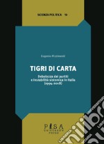 Tigri di carta. Debolezza dei partiti e instabilità sistemica in Italia (1994-2018) libro