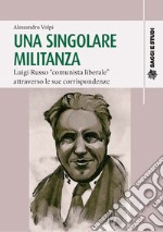 Una singolare militanza. Luigi Russo «comunista liberale» attraverso le sue corrispondenze libro