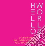 Hello world! L'informatica dall'aritmometro allo smartphone libro