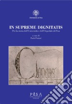 In supremae dignitatis. Per la storia dell'Università e dell'Ospedale di Pisa libro