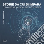 Storie da cui si impara. L'avventura pisana dell'informatica libro