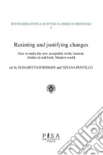 Resisting and justifying changes. How to make the new acceptable in the Ancient, Medieval and Early Modern world libro