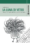 La luna di vetro. Tracce di pensiero sulle immagini elettroniche libro